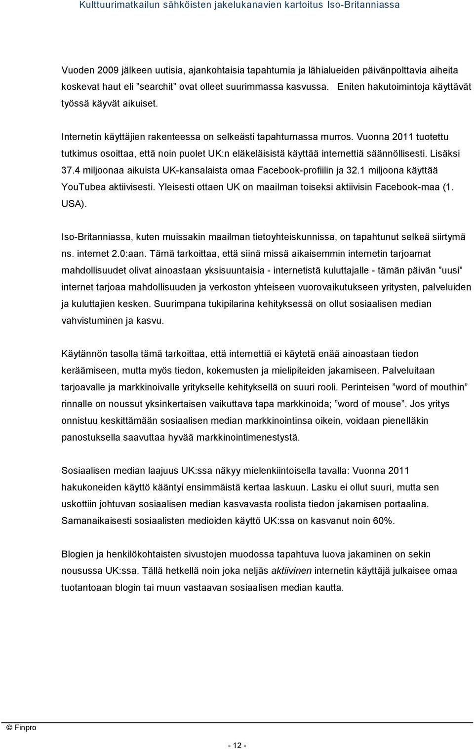 Vuonna 2011 tuotettu tutkimus osoittaa, että noin puolet UK:n eläkeläisistä käyttää internettiä säännöllisesti. Lisäksi 37.4 miljoonaa aikuista UK-kansalaista omaa Facebook-profiilin ja 32.