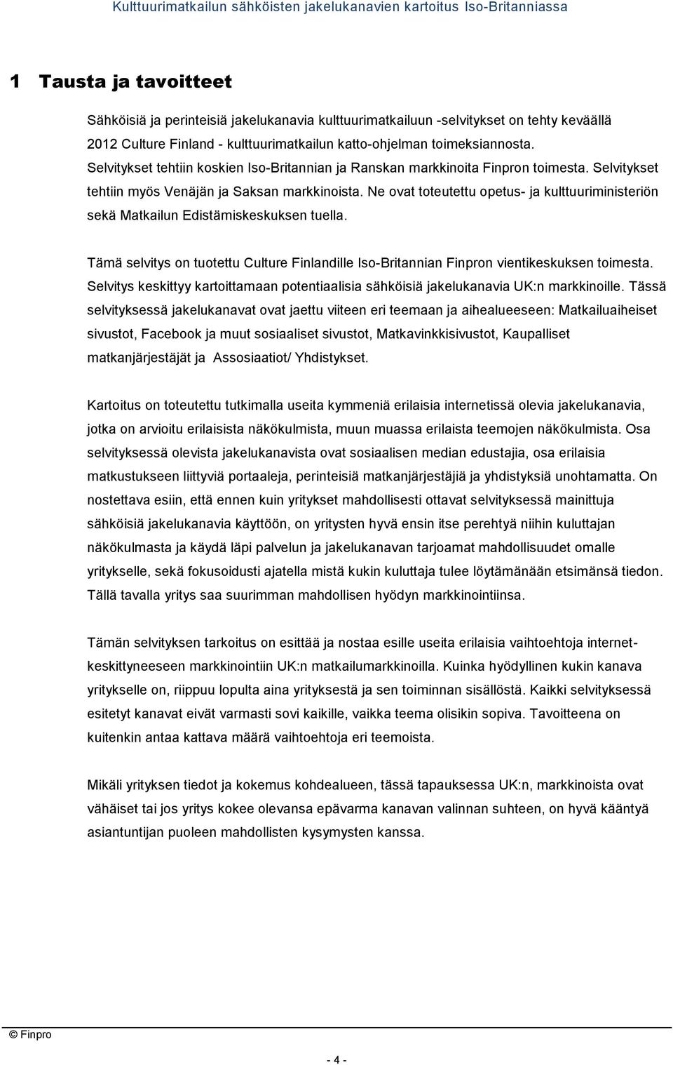 Ne ovat toteutettu opetus- ja kulttuuriministeriön sekä Matkailun Edistämiskeskuksen tuella. Tämä selvitys on tuotettu Culture Finlandille Iso-Britannian Finpron vientikeskuksen toimesta.