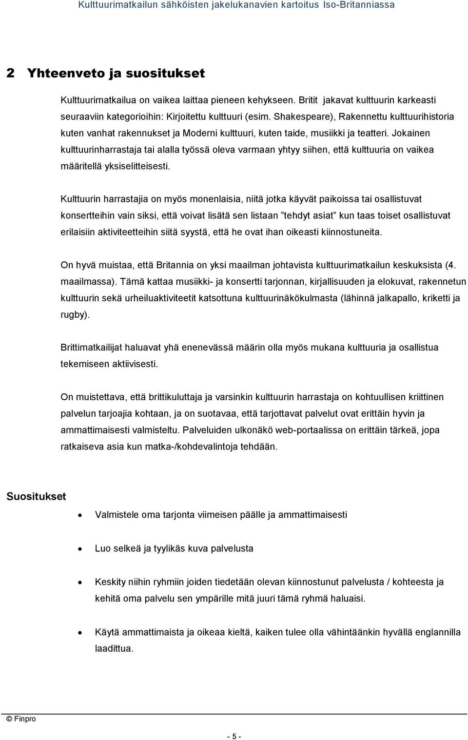 Jokainen kulttuurinharrastaja tai alalla työssä oleva varmaan yhtyy siihen, että kulttuuria on vaikea määritellä yksiselitteisesti.