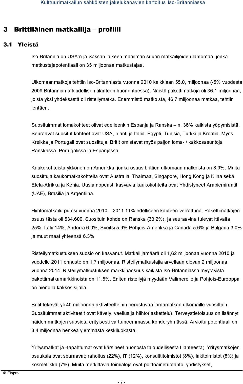 Näistä pakettimatkoja oli 36,1 miljoonaa, joista yksi yhdeksästä oli risteilymatka. Enemmistö matkoista, 46,7 miljoonaa matkaa, tehtiin lentäen.