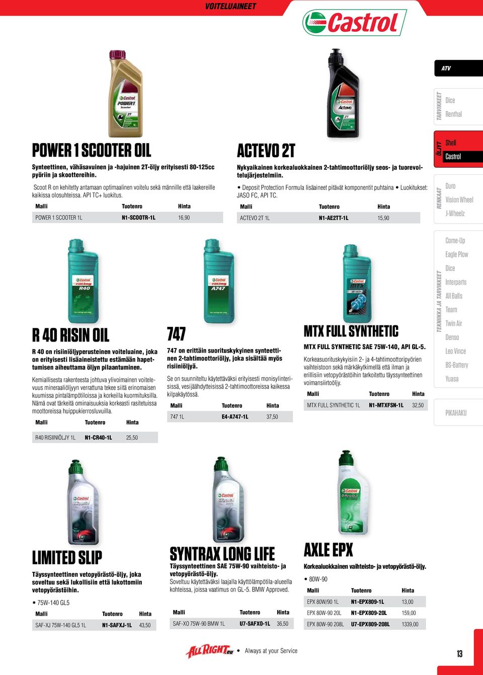 Malli Tuotenro Hinta POWER 1 SCOOTER 1L N1-SCOOTR-1L 16,90 R 40 RISIN OIL R 40 on risiiniöljyperusteinen voiteluaine, joka on erityisesti lisäaineistettu estämään hapettumisen aiheuttama öljyn