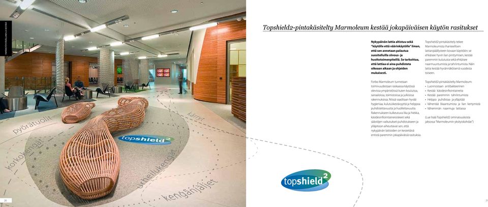 Topshield2-pintakäsittely tekee Marmoleumista ihanteellisen lattianpäällysteen kovaan käyttöön: se ehkäisee hyvin lian pinttymisen, kestää paremmin kulutusta sekä ehkäisee naarmuuntumista ja