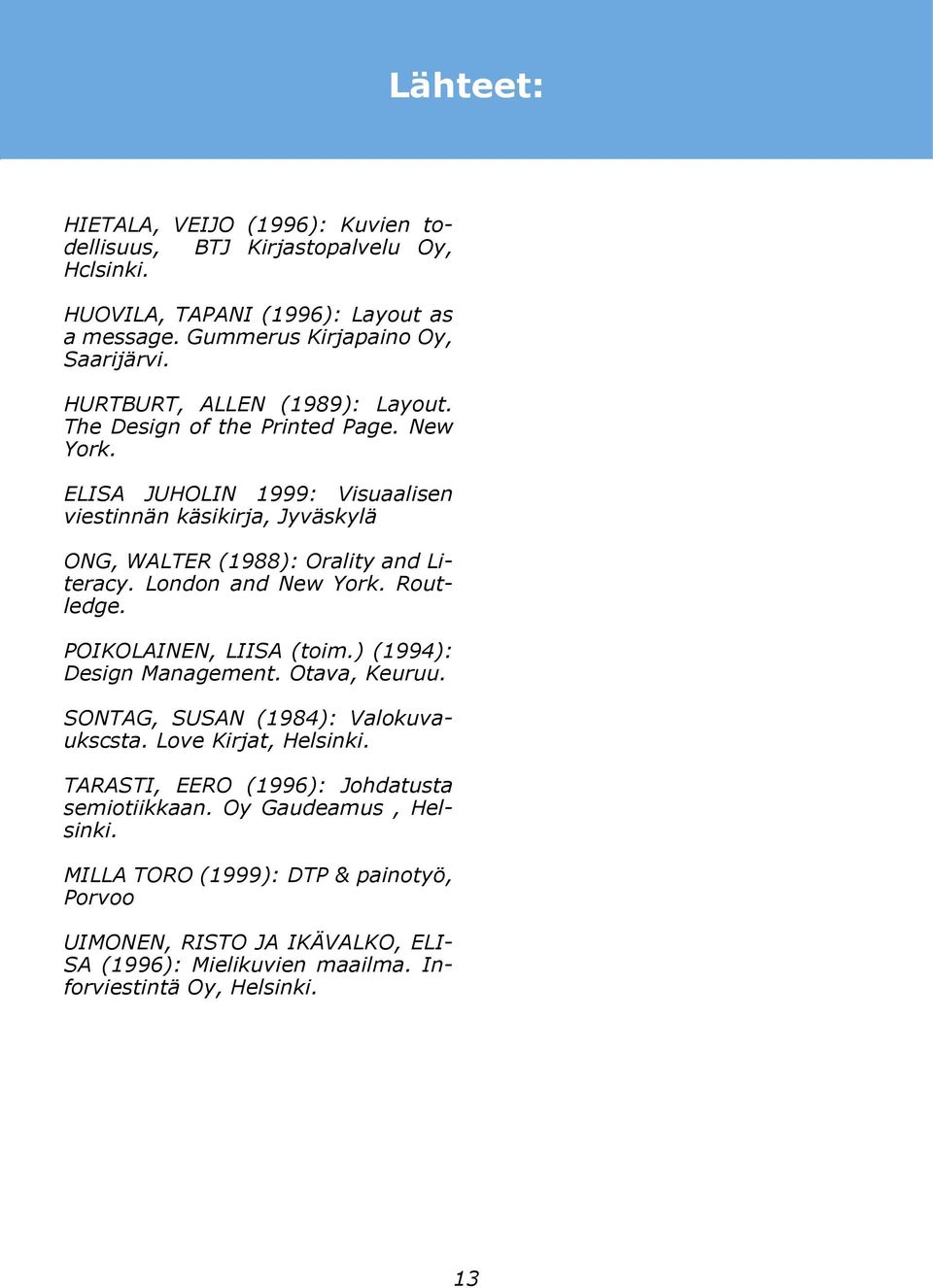 London and New York. Routledge. POIKOLAINEN, LIISA (toim.) (1994): Design Management. Otava, Keuruu. SONTAG, SUSAN (1984): Valokuvaukscsta. Love Kirjat, Helsinki.