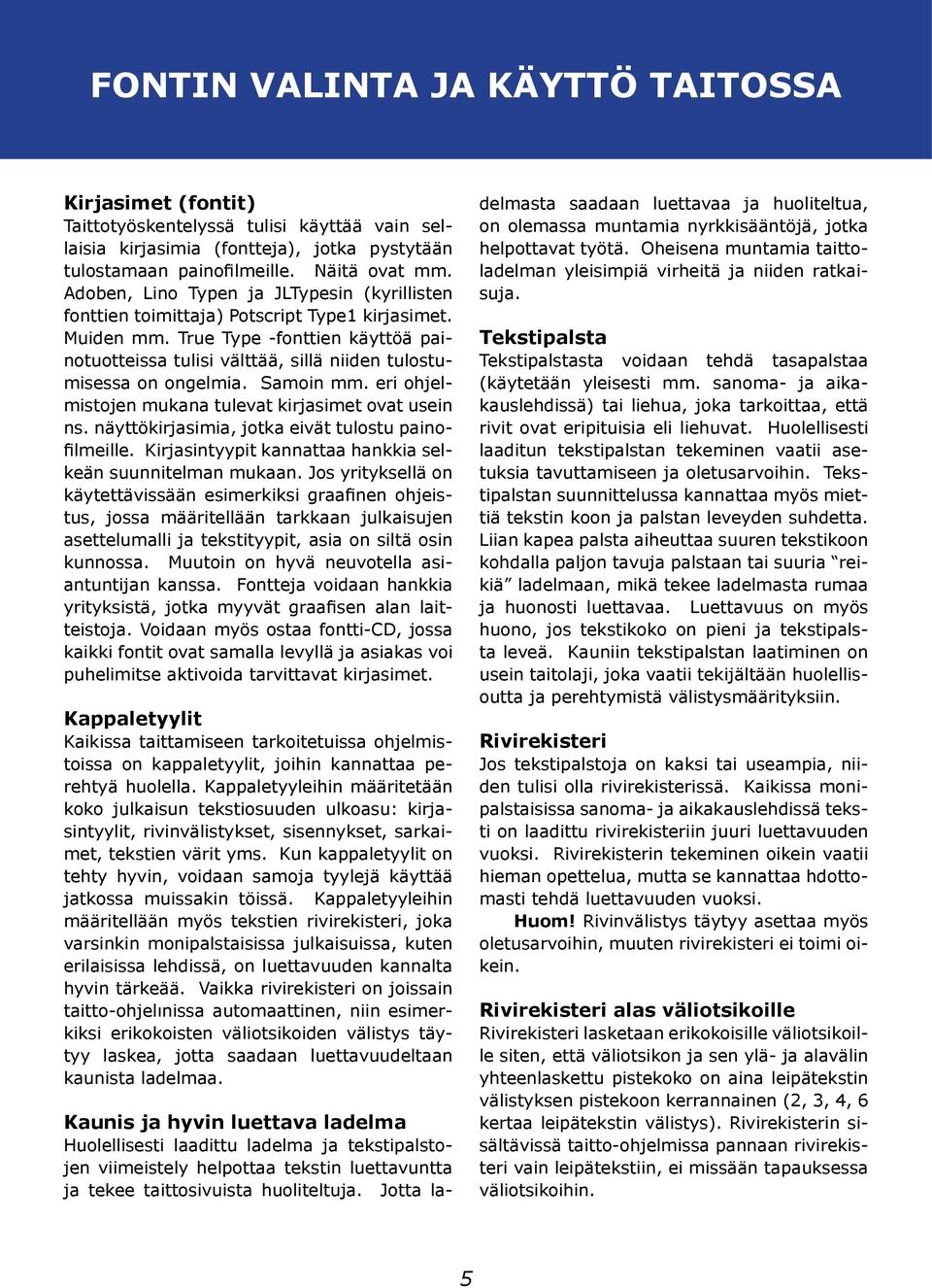 True Type -fonttien käyttöä painotuotteissa tulisi välttää, sillä niiden tulostumisessa on ongelmia. Samoin mm. eri ohjelmistojen mukana tulevat kirjasimet ovat usein ns.