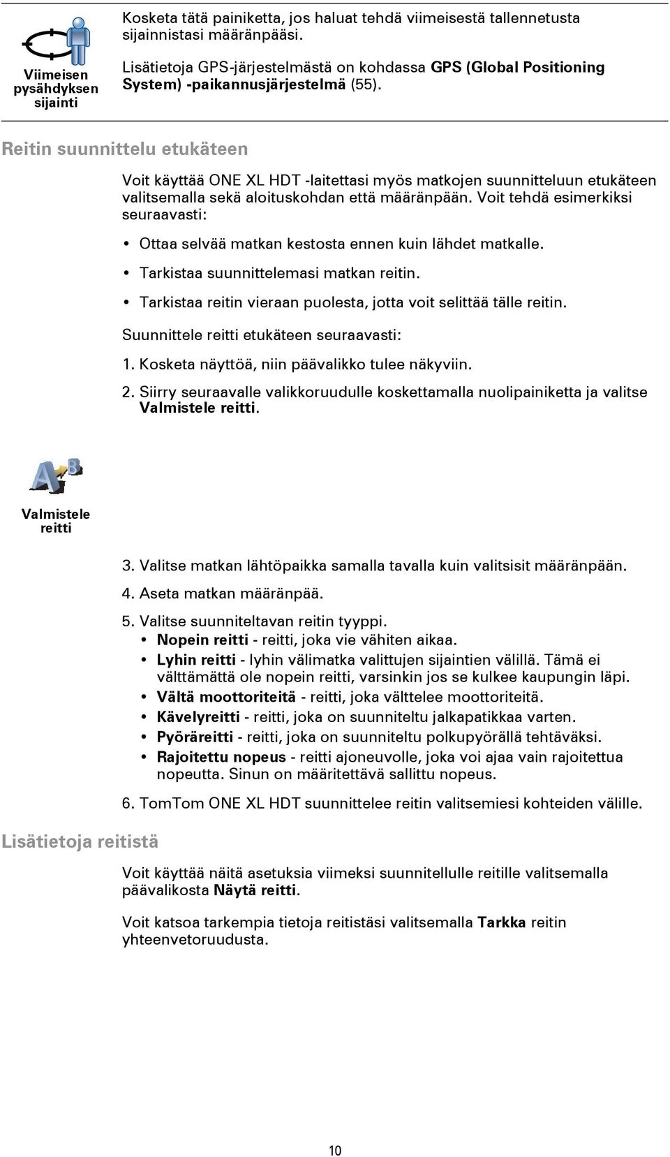 Reitin suunnittelu etukäteen Voit käyttää ONE XL HDT -laitettasi myös matkojen suunnitteluun etukäteen valitsemalla sekä aloituskohdan että määränpään.