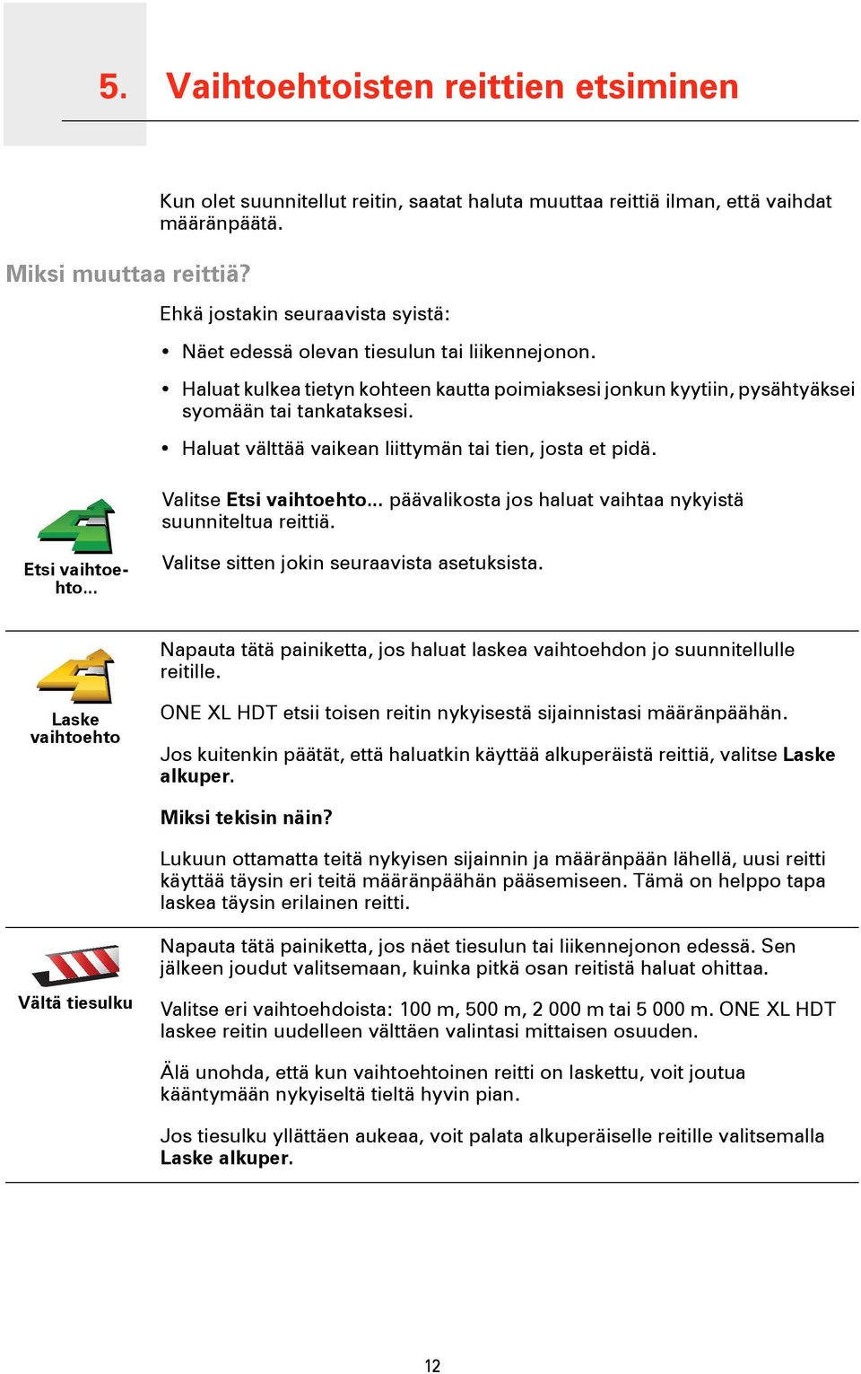 Haluat välttää vaikean liittymän tai tien, josta et pidä. Valitse Etsi vaihtoehto... päävalikosta jos haluat vaihtaa nykyistä suunniteltua reittiä. Etsi vaihtoehto... Valitse sitten jokin seuraavista asetuksista.