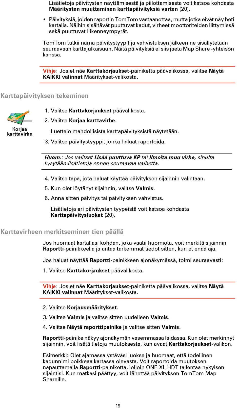 TomTom tutkii nämä päivitystyypit ja vahvistuksen jälkeen ne sisällytetään seuraavaan karttajulkaisuun. Näitä päivityksiä ei siis jaeta Map Share -yhteisön kanssa.