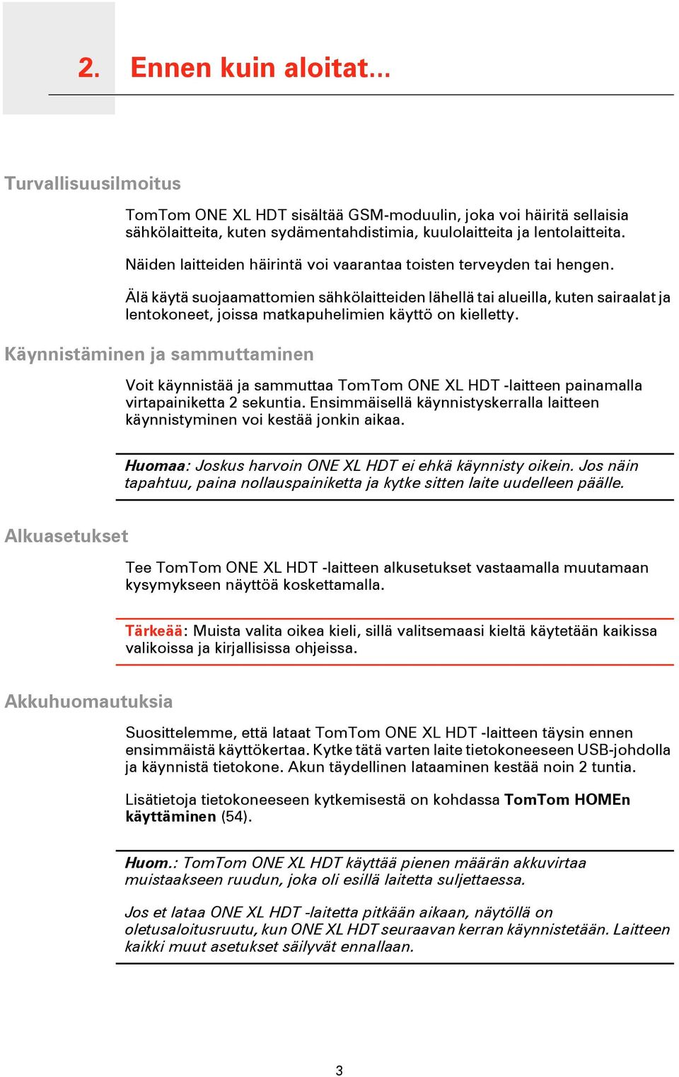 Älä käytä suojaamattomien sähkölaitteiden lähellä tai alueilla, kuten sairaalat ja lentokoneet, joissa matkapuhelimien käyttö on kielletty.