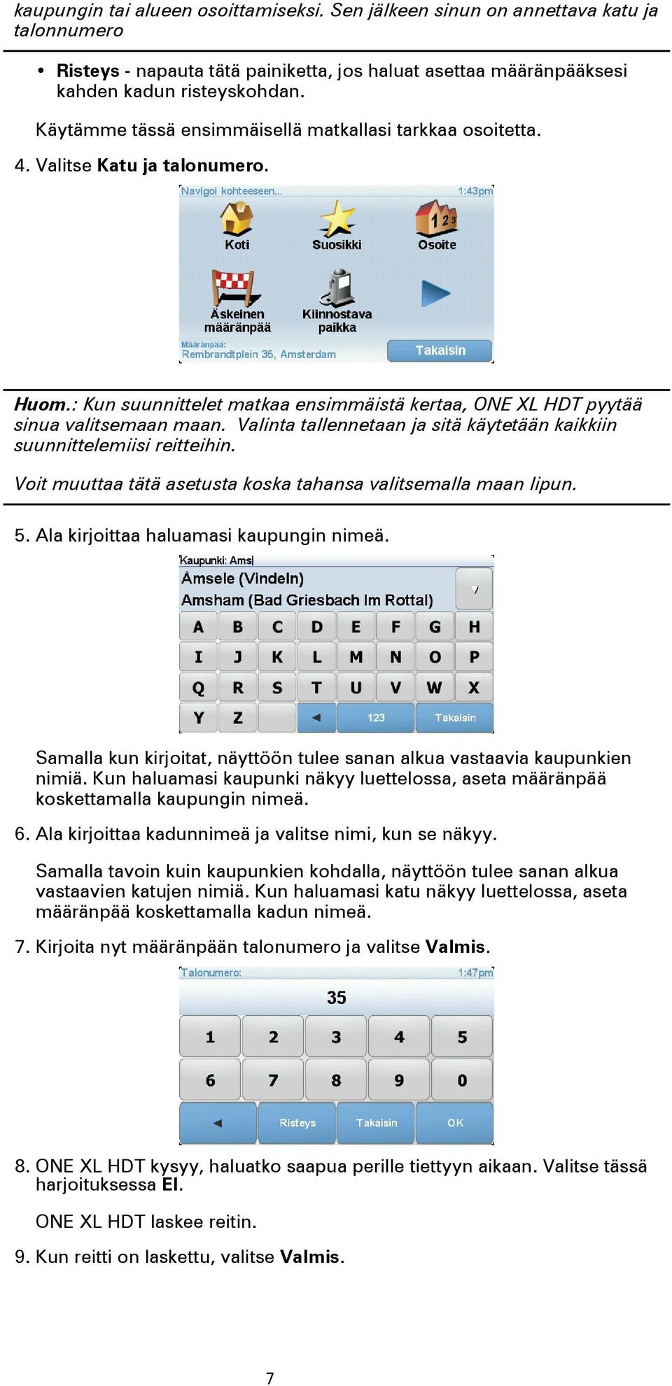 Valinta tallennetaan ja sitä käytetään kaikkiin suunnittelemiisi reitteihin. Voit muuttaa tätä asetusta koska tahansa valitsemalla maan lipun. 5. Ala kirjoittaa haluamasi kaupungin nimeä.