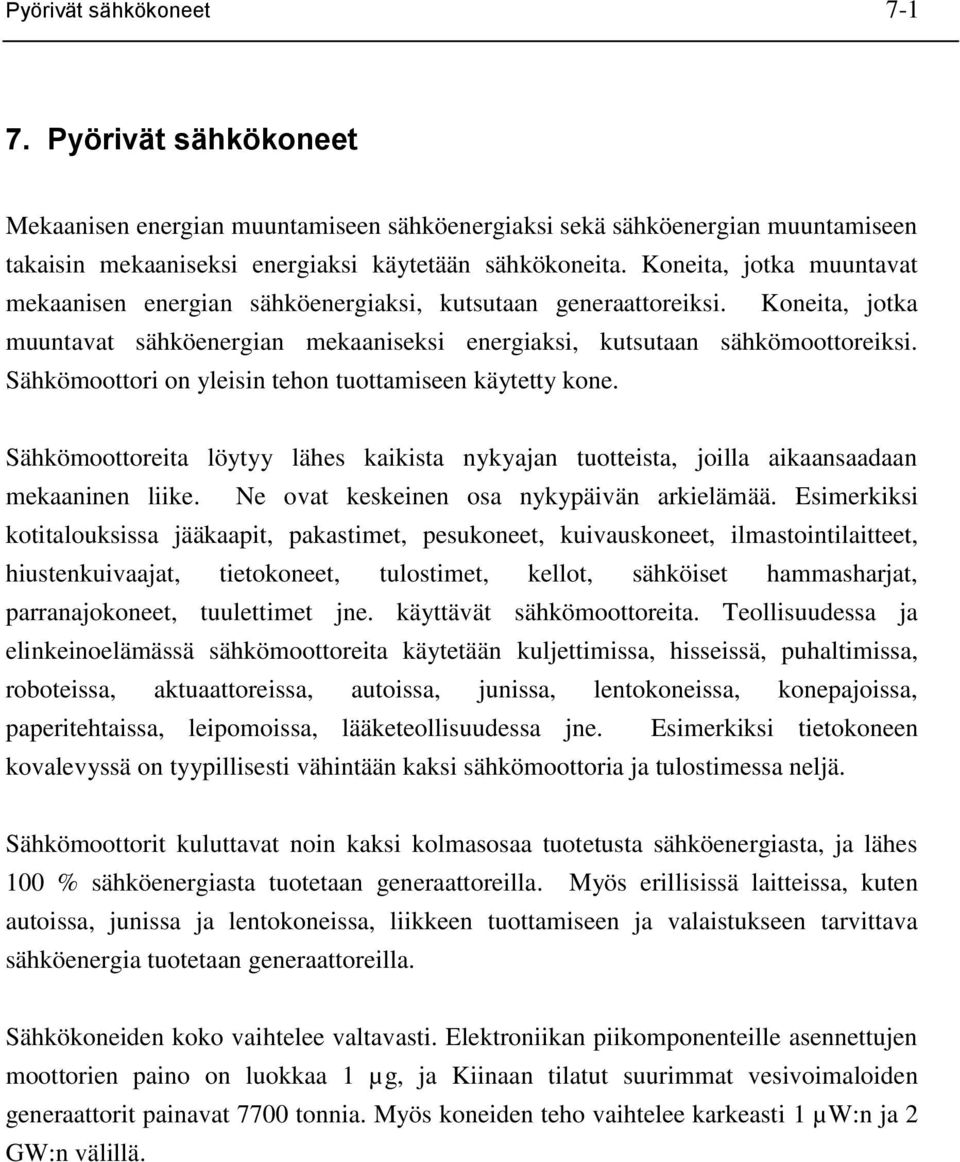 Sähkömoottori on yleiin tehon tuottamieen käytetty kone. Sähkömoottoreita löytyy lähe kaikita nykyajan tuotteita, joilla aikaanaadaan mekaaninen liike. Ne ovat kekeinen oa nykypäivän arkielämää.