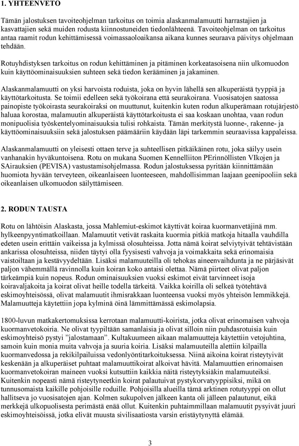 Rotuyhdistyksen tarkoitus on rodun kehittäminen ja pitäminen korkeatasoisena niin ulkomuodon kuin käyttöominaisuuksien suhteen sekä tiedon kerääminen ja jakaminen.