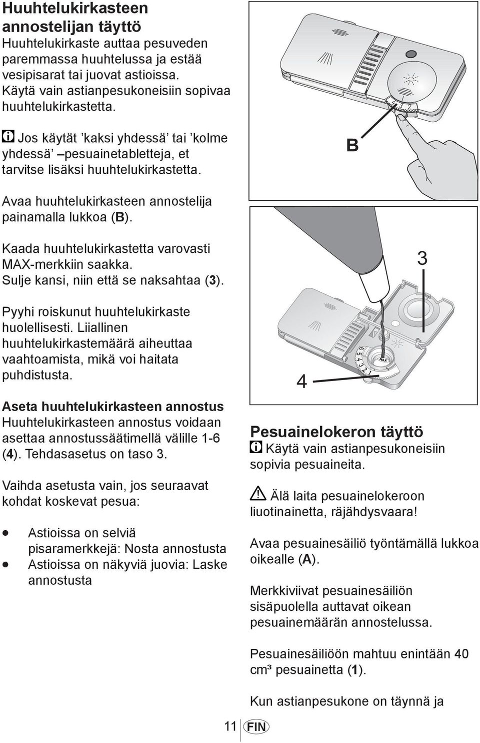 Kaada huuhtelukirkastetta varovasti MAX-merkkiin saakka. Sulje kansi, niin että se naksahtaa (3). 1013 Pyyhi roiskunut huuhtelukirkaste huolellisesti.