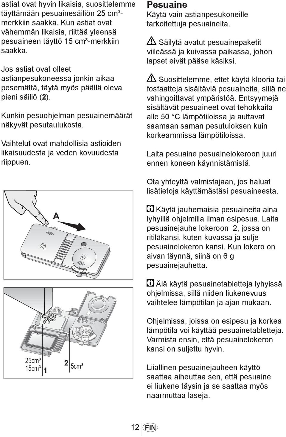 Vaihtelut ovat mahdollisia astioiden likaisuudesta ja veden kovuudesta riippuen. Pesuaine Käytä vain astianpesukoneille tarkoitettuja pesuaineita.