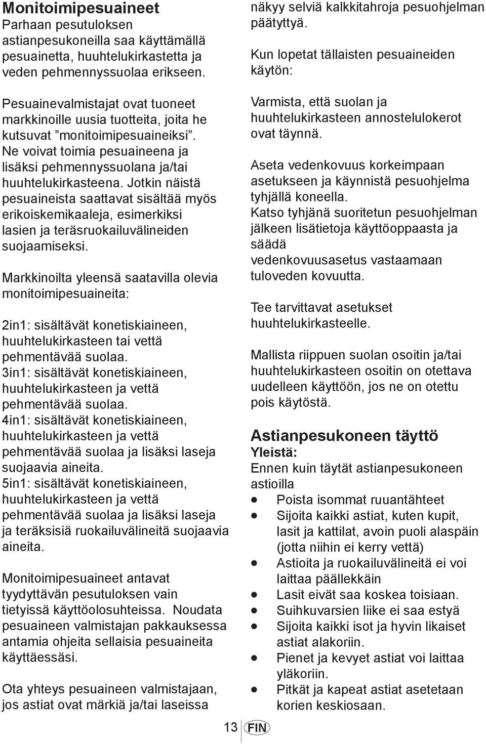 Ne voivat toimia pesuaineena ja lisäksi pehmennyssuolana ja/tai huuhtelukirkasteena.