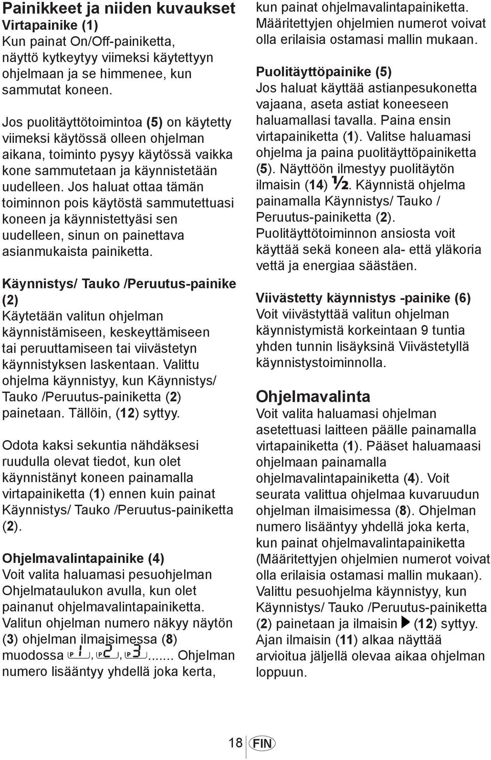 Jos haluat ottaa tämän toiminnon pois käytöstä sammutettuasi koneen ja käynnistettyäsi sen uudelleen, sinun on painettava asianmukaista painiketta.