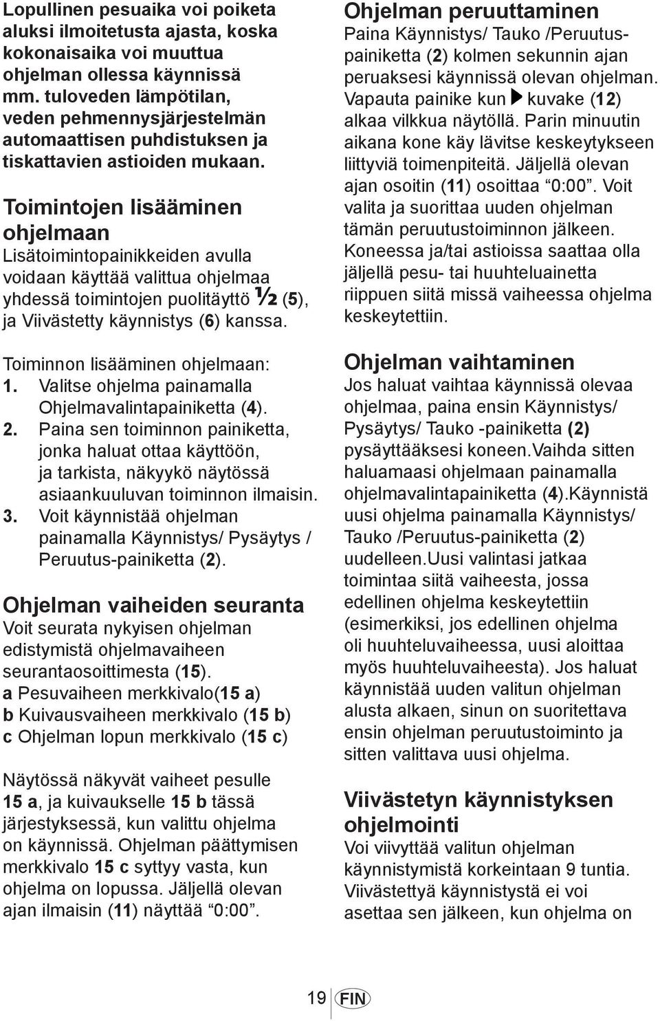 Toimintojen lisääminen ohjelmaan Lisätoimintopainikkeiden avulla voidaan käyttää valittua ohjelmaa yhdessä toimintojen puolitäyttö (5), ja Viivästetty käynnistys (6) kanssa.