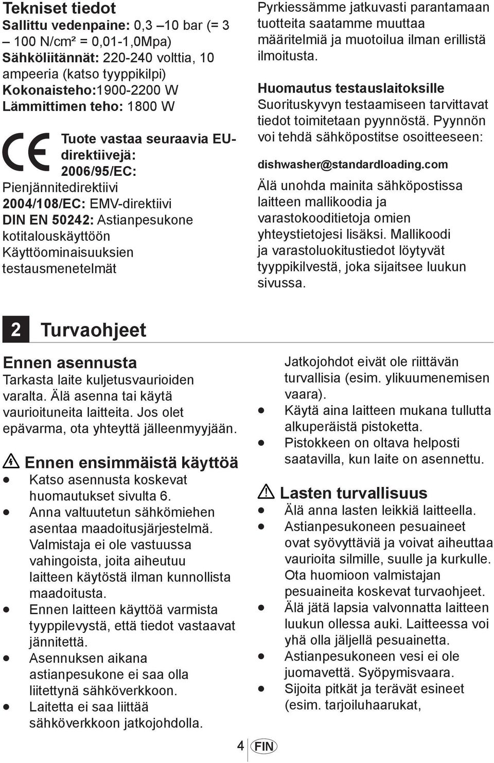 jatkuvasti parantamaan tuotteita saatamme muuttaa määritelmiä ja muotoilua ilman erillistä ilmoitusta. Huomautus testauslaitoksille Suorituskyvyn testaamiseen tarvittavat tiedot toimitetaan pyynnöstä.