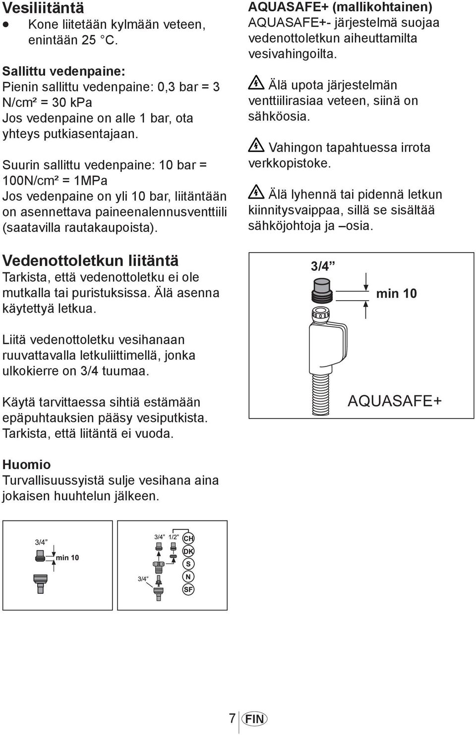AQUASAFE+ (mallikohtainen) AQUASAFE+- järjestelmä suojaa vedenottoletkun aiheuttamilta vesivahingoilta. Älä upota järjestelmän venttiilirasiaa veteen, siinä on sähköosia.