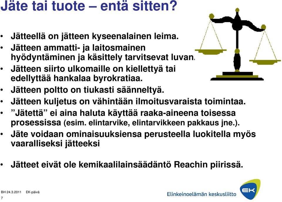 Jätteen siirto ulkomaille on kiellettyä tai edellyttää hankalaa byrokratiaa. Jätteen poltto on tiukasti säänneltyä.