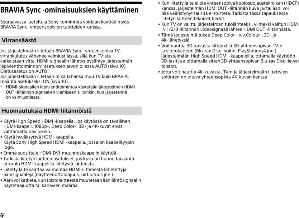 läpivientitoiminnon* asetuksen arvon ollessa AUTO (sivu 10). Oletusasetus on AUTO. Jos järjestelmään liitetään mikä tahansa muu TV kuin BRAVIA, määritä asetukseksi ON (sivu 10).