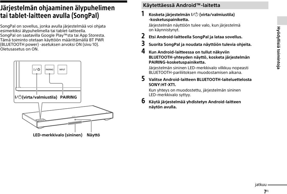 (virta/valmiustila) PAIRING Käytettäessä Android -laitetta 1 Kosketa järjestelmän (virta/valmiustila) -kosketuspainiketta. Järjestelmän näyttöön tulee valo, kun järjestelmä on käynnistynyt.