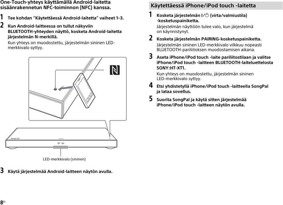 Käytettäessä iphone/ipod touch -laitetta 1 Kosketa järjestelmän (virta/valmiustila) -kosketuspainiketta. Järjestelmän näyttöön tulee valo, kun järjestelmä on käynnistynyt.