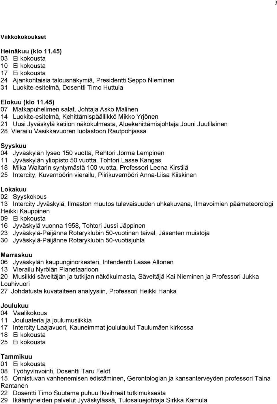 45) 07 Matkapuhelimen salat, Johtaja Asko Malinen 14 Luokite-esitelmä, Kehittämispäällikkö Mikko Yrjönen 21 Uusi Jyväskylä kätilön näkökulmasta, Aluekehittämisjohtaja Jouni Juutilainen 28 Vierailu