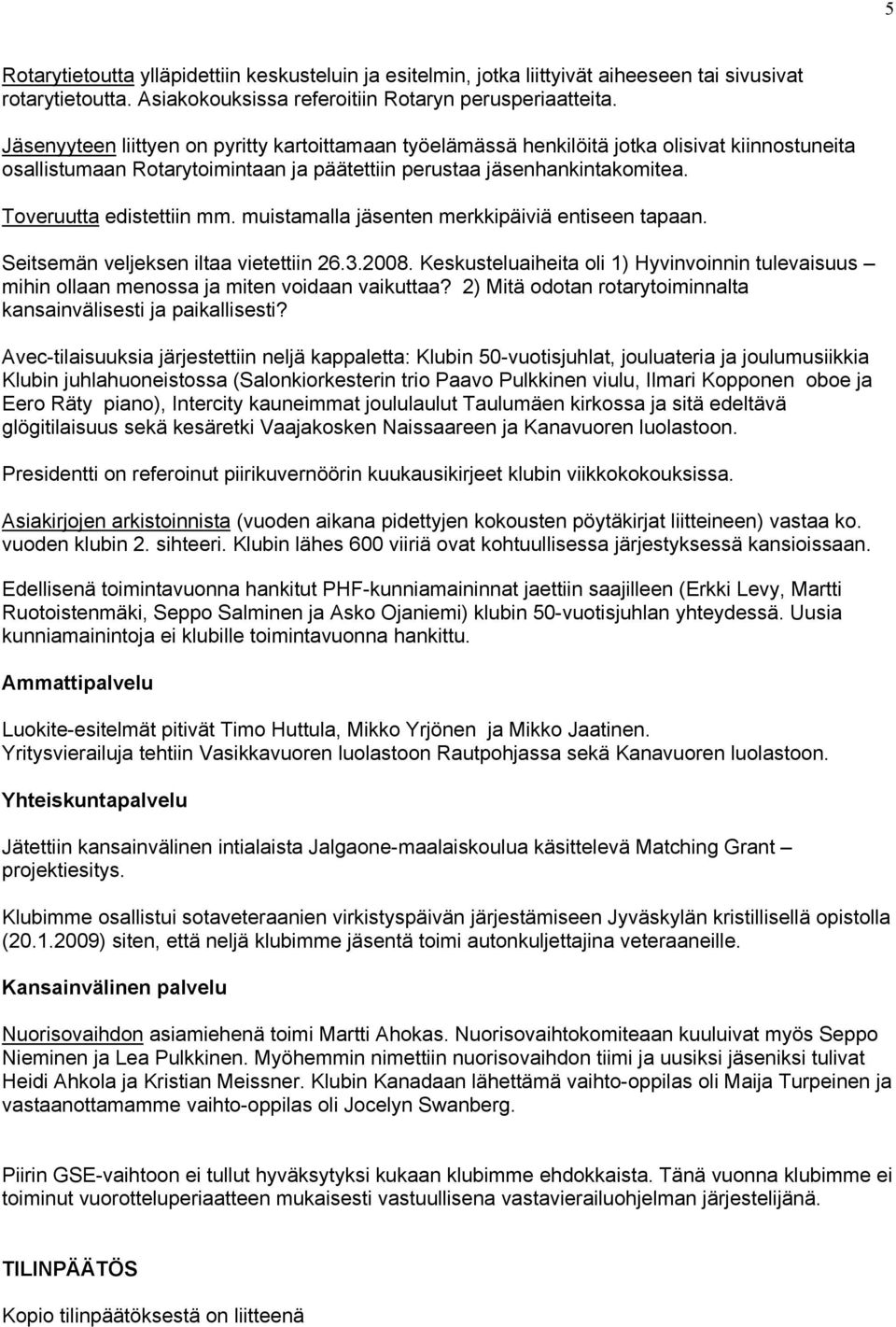 Toveruutta edistettiin mm. muistamalla jäsenten merkkipäiviä entiseen tapaan. Seitsemän veljeksen iltaa vietettiin 26.3.2008.