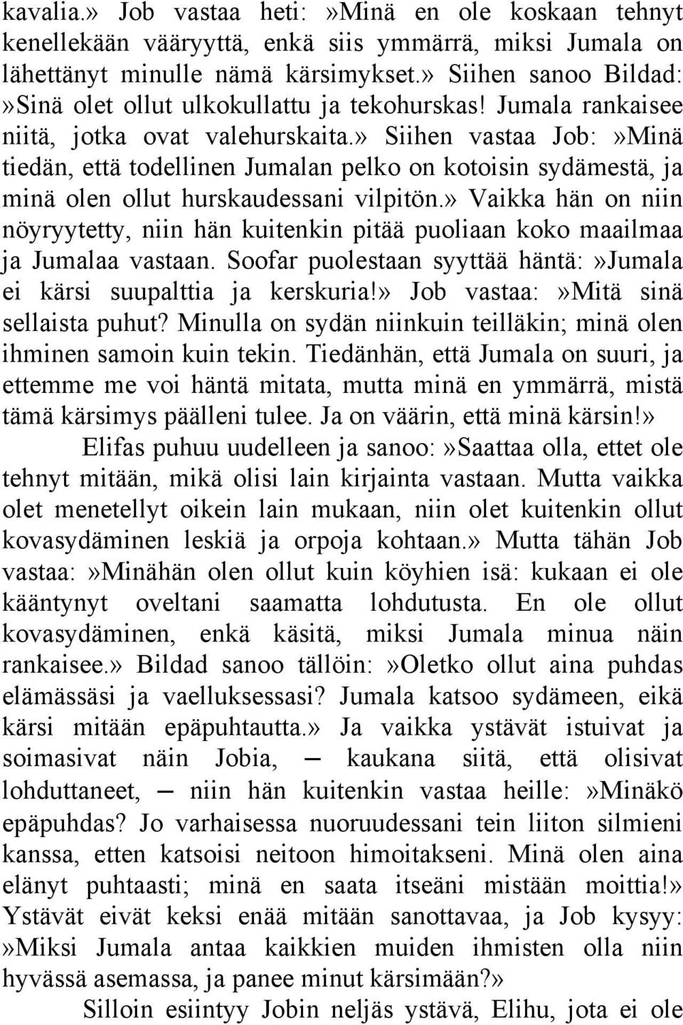 » Siihen vastaa Job:»Minä tiedän, että todellinen Jumalan pelko on kotoisin sydämestä, ja minä olen ollut hurskaudessani vilpitön.