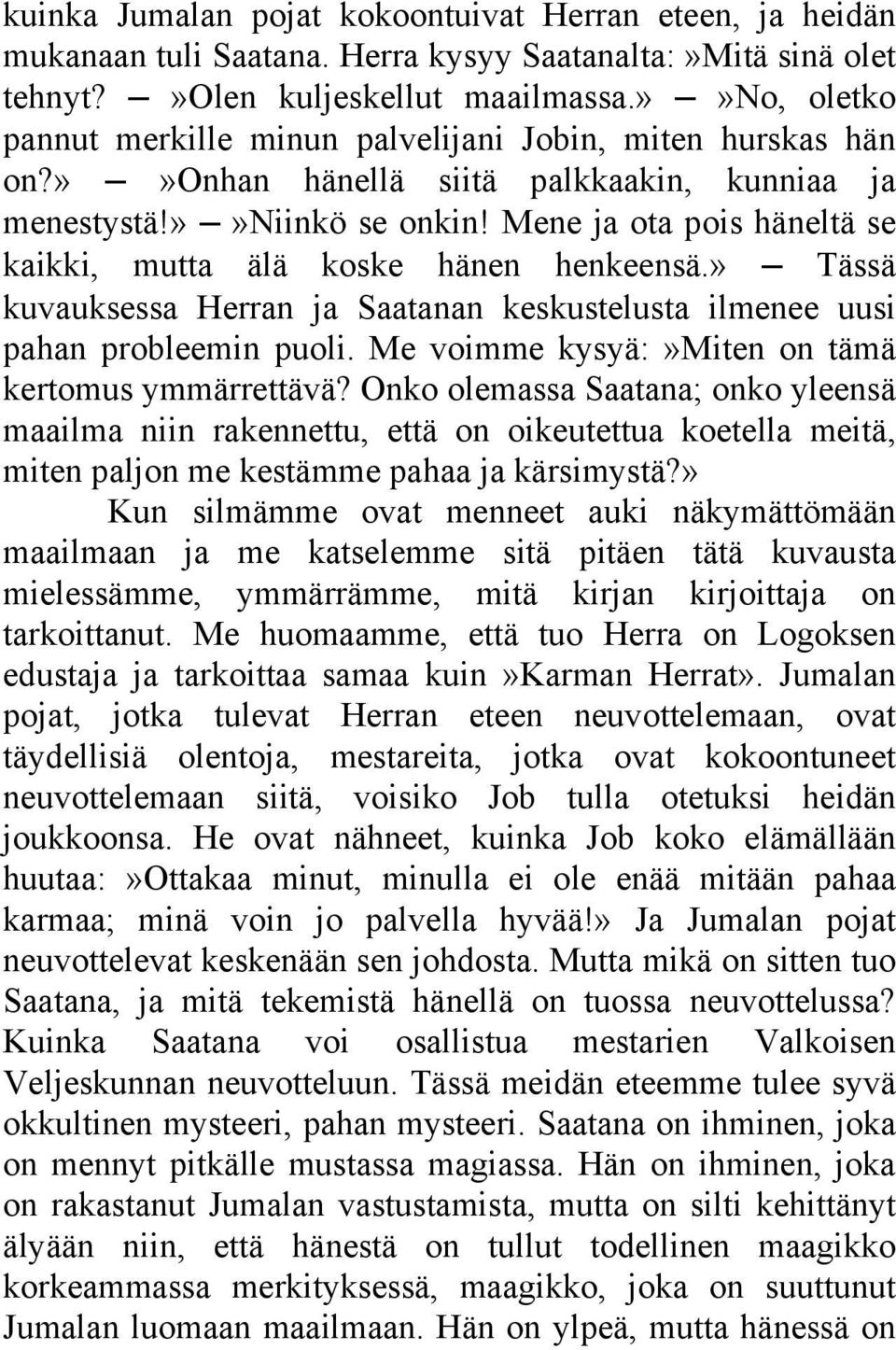 Mene ja ota pois häneltä se kaikki, mutta älä koske hänen henkeensä.» Tässä kuvauksessa Herran ja Saatanan keskustelusta ilmenee uusi pahan probleemin puoli.