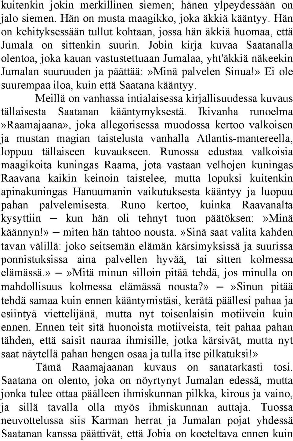 Jobin kirja kuvaa Saatanalla olentoa, joka kauan vastustettuaan Jumalaa, yht'äkkiä näkeekin Jumalan suuruuden ja päättää:»minä palvelen Sinua!» Ei ole suurempaa iloa, kuin että Saatana kääntyy.