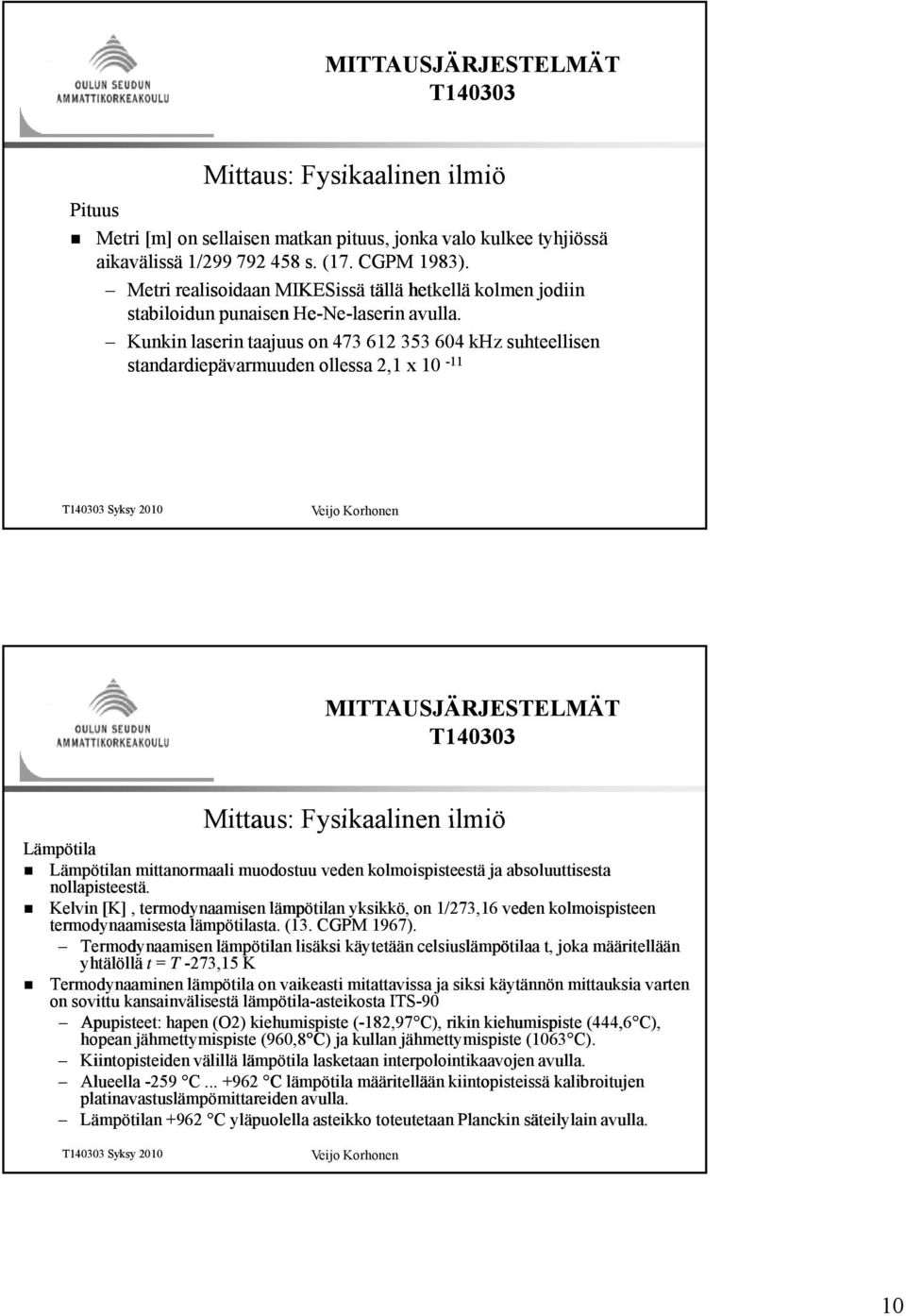 Kunkin laserin taajuus on 473 612 353 604 khz suhteellisen standardiepävarmuuden ollessa 2,1 x 10-11 Mittaus: Fysikaalinen ilmiö Lämpötila Lämpötilan mittanormaali muodostuu veden kolmoispisteestä ja