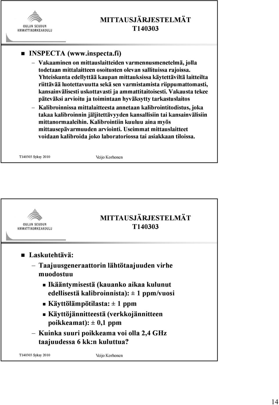 Vakausta tekee päteväksi arvioitu ja toimintaan hyväksytty tarkastuslaitos Kalibroinnissa mittalaitteesta annetaan kalibrointitodistus, joka takaa kalibroinnin jäljitettävyyden kansallisiin tai