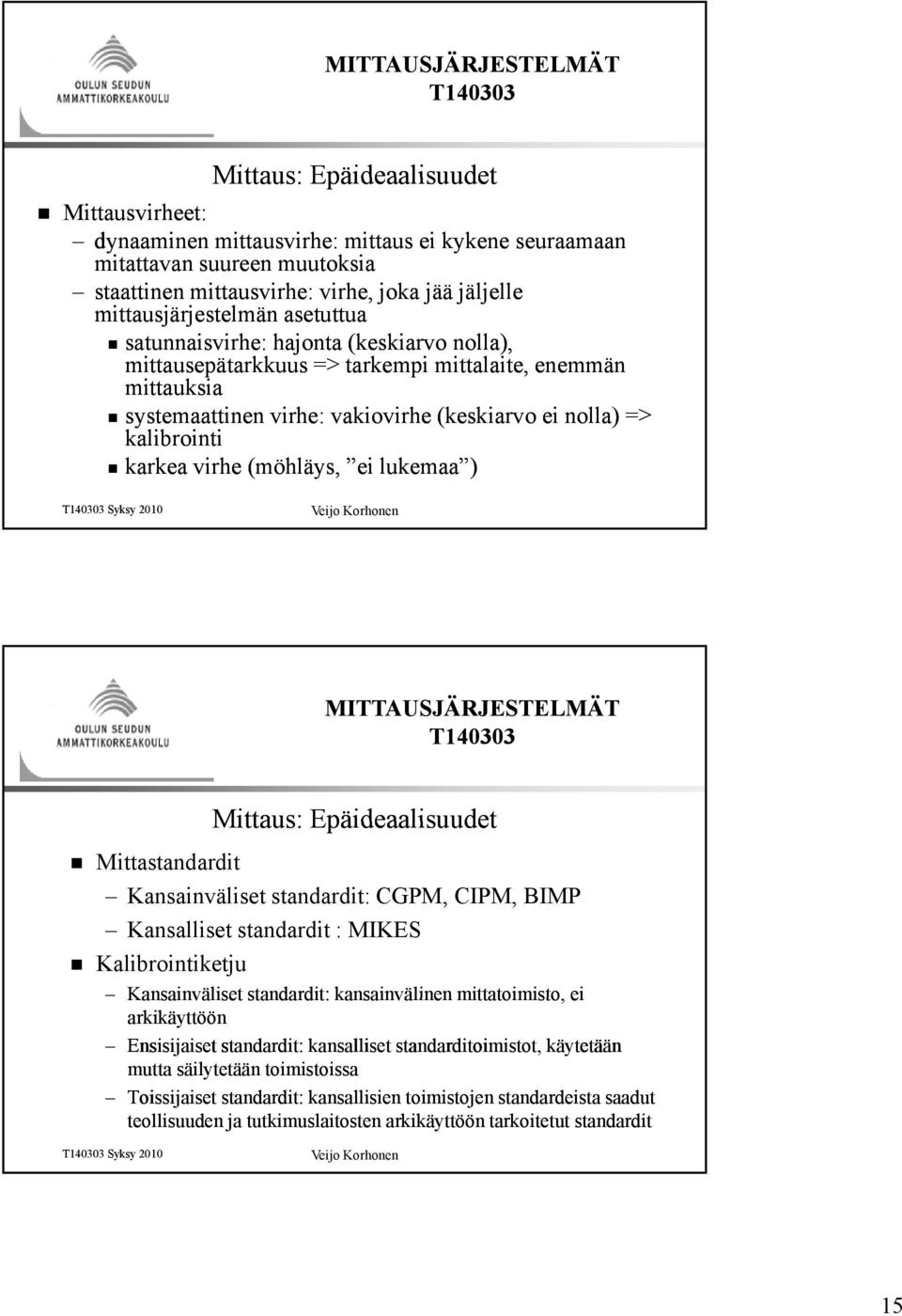 (möhläys, ei lukemaa ) Mittaus: Epäideaalisuudet Mittastandardit Kansainväliset standardit: CGPM, CIPM, BIMP Kansalliset standardit : MIKES Kalibrointiketju Kansainväliset standardit: kansainvälinen