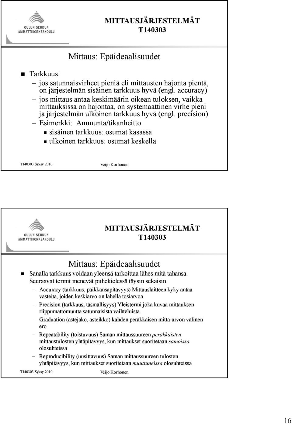 precision) Esimerkki: Ammunta/tikanheitto sisäinen tarkkuus: osumat kasassa ulkoinen tarkkuus: osumat keskellä Mittaus: Epäideaalisuudet Sanalla tarkkuus voidaan yleensä tarkoittaa lähes mitä tahansa.