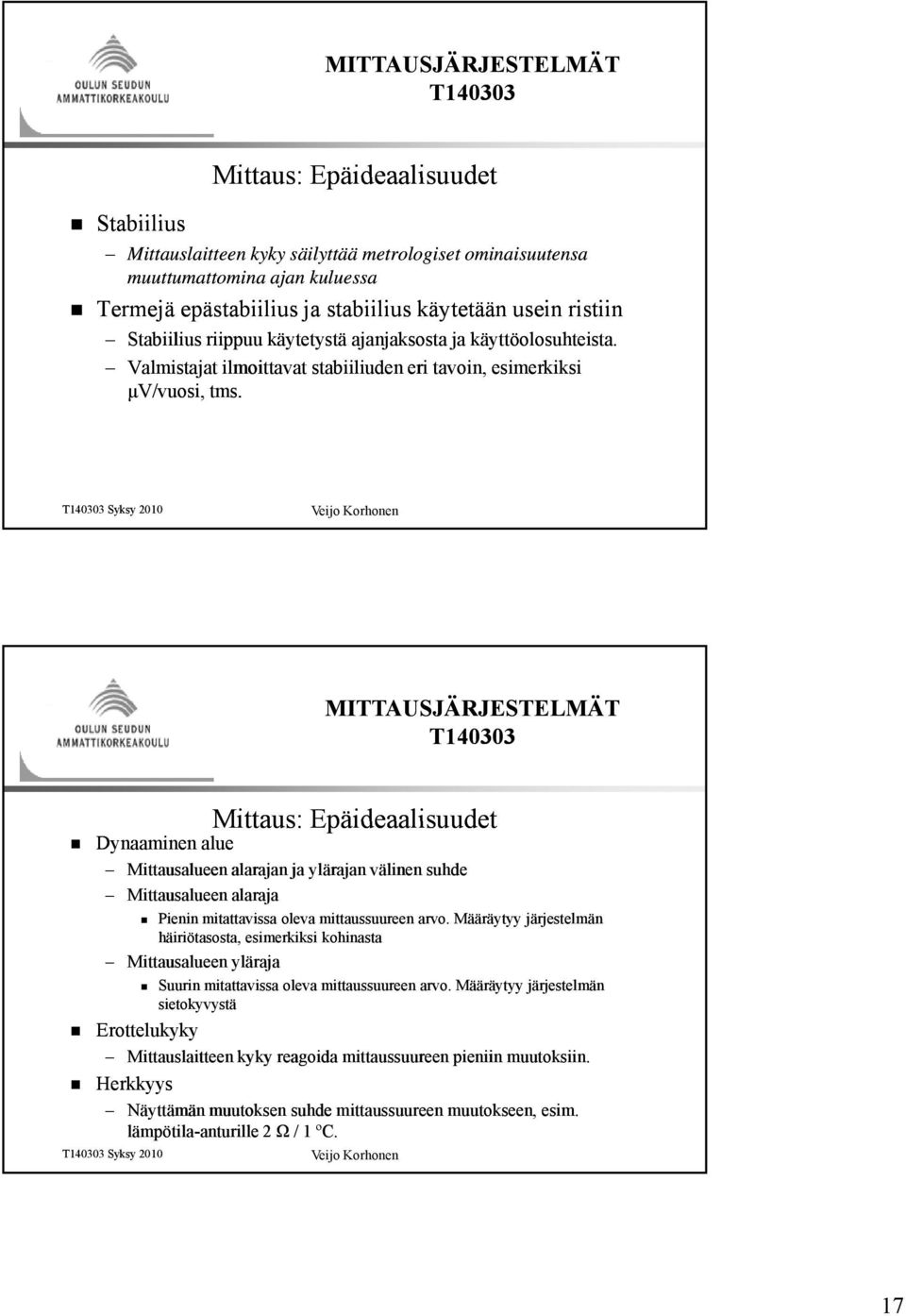 Mittaus: Epäideaalisuudet Dynaaminen alue Mittausalueen alarajan ja ylärajan välinen suhde Mittausalueen alaraja Pienin mitattavissa oleva mittaussuureen arvo.