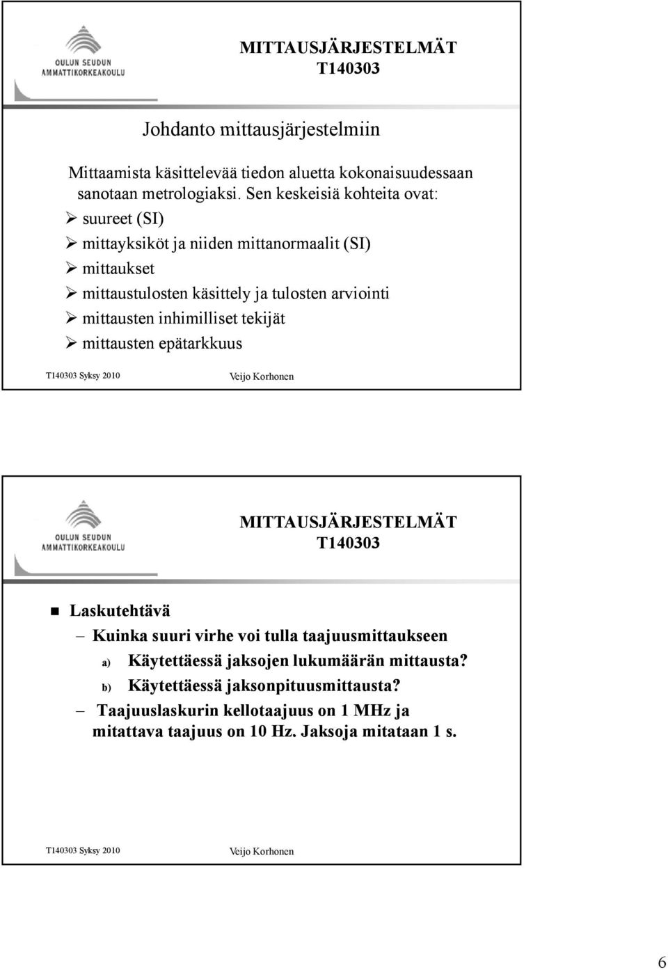 arviointi mittausten inhimilliset tekijät mittausten epätarkkuus Laskutehtävä ä Kuinka suuri virhe voi tulla taajuusmittaukseen a)