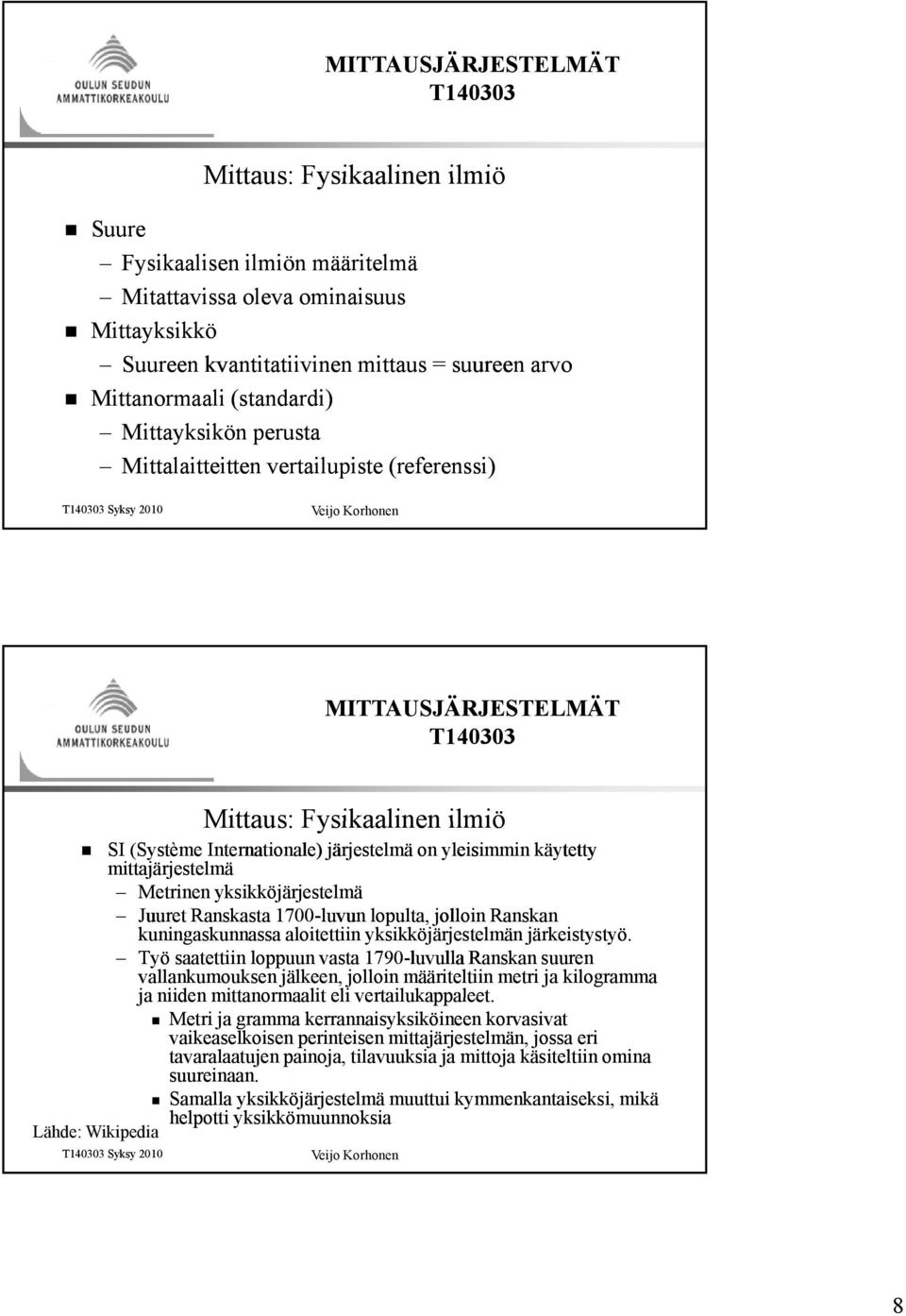 Ranskasta 1700-luvun lopulta, jolloin Ranskan kuningaskunnassa aloitettiin yksikköjärjestelmän järkeistystyö.