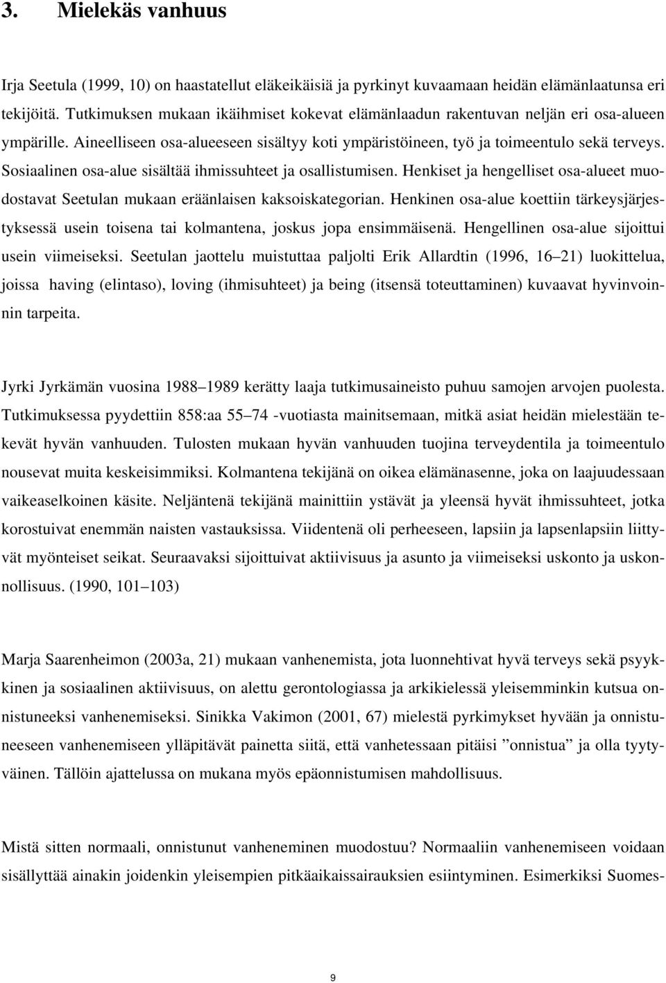 Sosiaalinen osa-alue sisältää ihmissuhteet ja osallistumisen. Henkiset ja hengelliset osa-alueet muodostavat Seetulan mukaan eräänlaisen kaksoiskategorian.