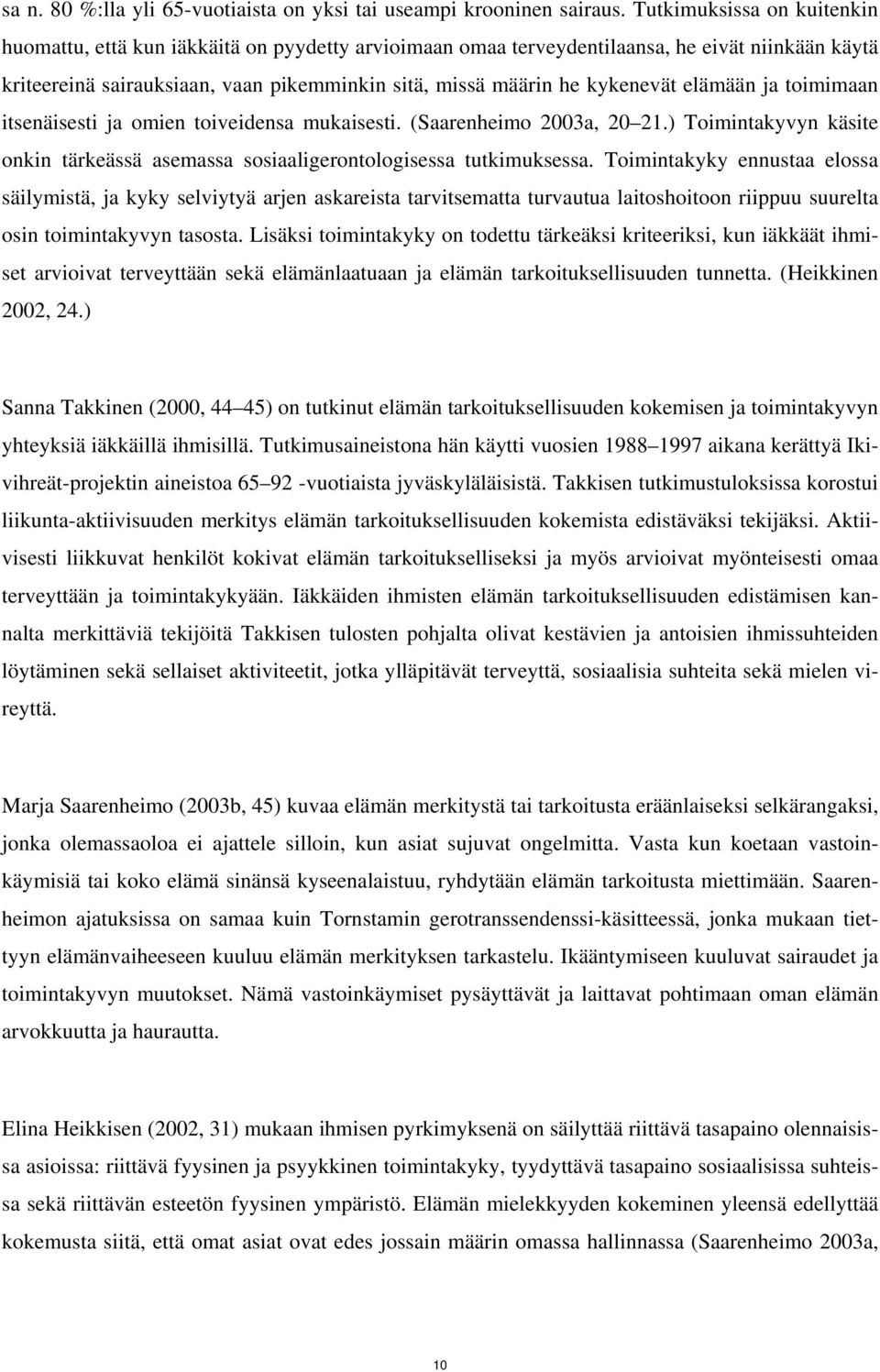 kykenevät elämään ja toimimaan itsenäisesti ja omien toiveidensa mukaisesti. (Saarenheimo 2003a, 20 21.) Toimintakyvyn käsite onkin tärkeässä asemassa sosiaaligerontologisessa tutkimuksessa.