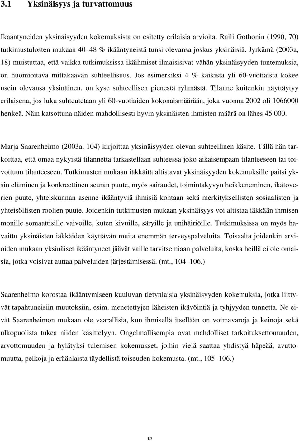 Jyrkämä (2003a, 18) muistuttaa, että vaikka tutkimuksissa ikäihmiset ilmaisisivat vähän yksinäisyyden tuntemuksia, on huomioitava mittakaavan suhteellisuus.