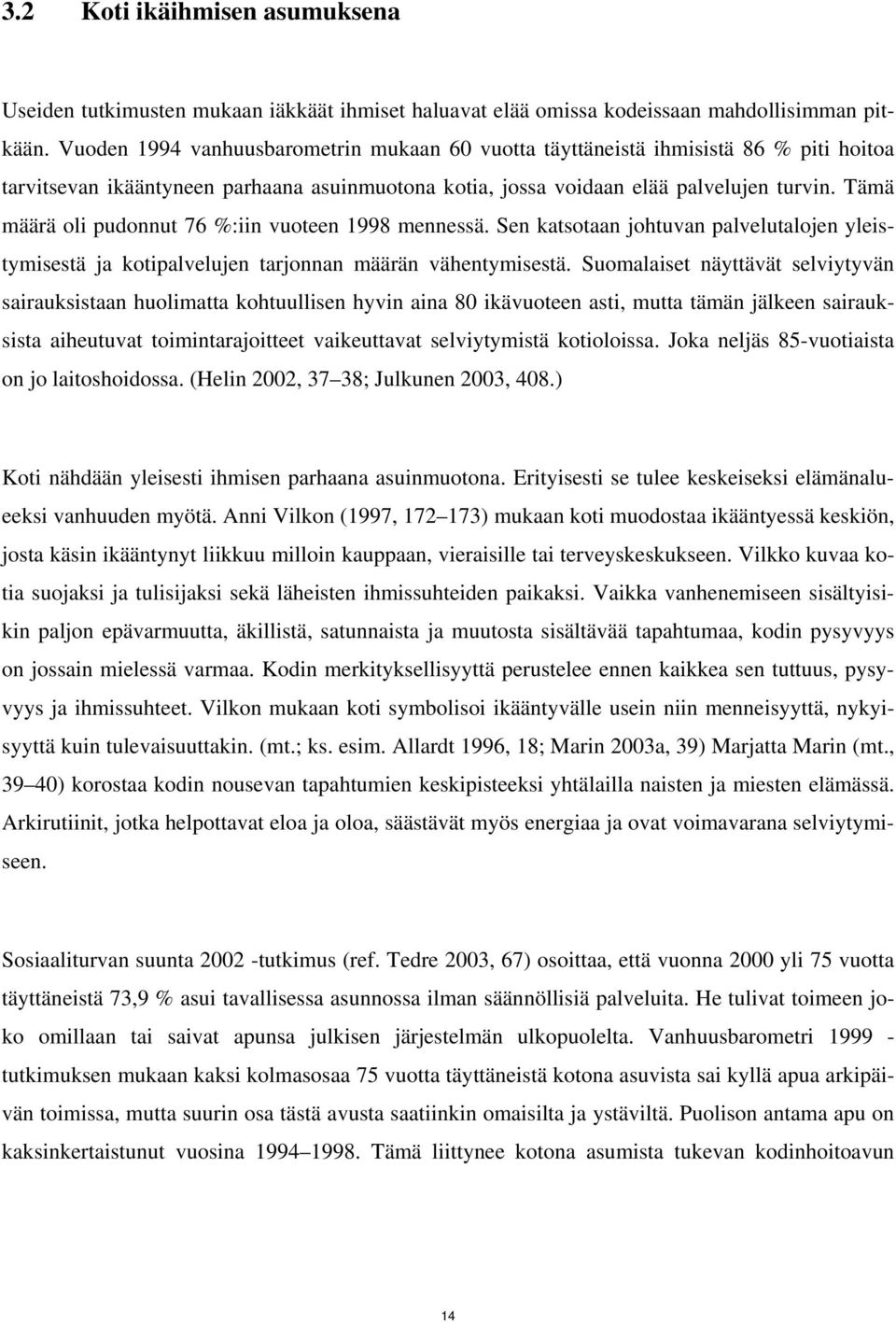 Tämä määrä oli pudonnut 76 %:iin vuoteen 1998 mennessä. Sen katsotaan johtuvan palvelutalojen yleistymisestä ja kotipalvelujen tarjonnan määrän vähentymisestä.