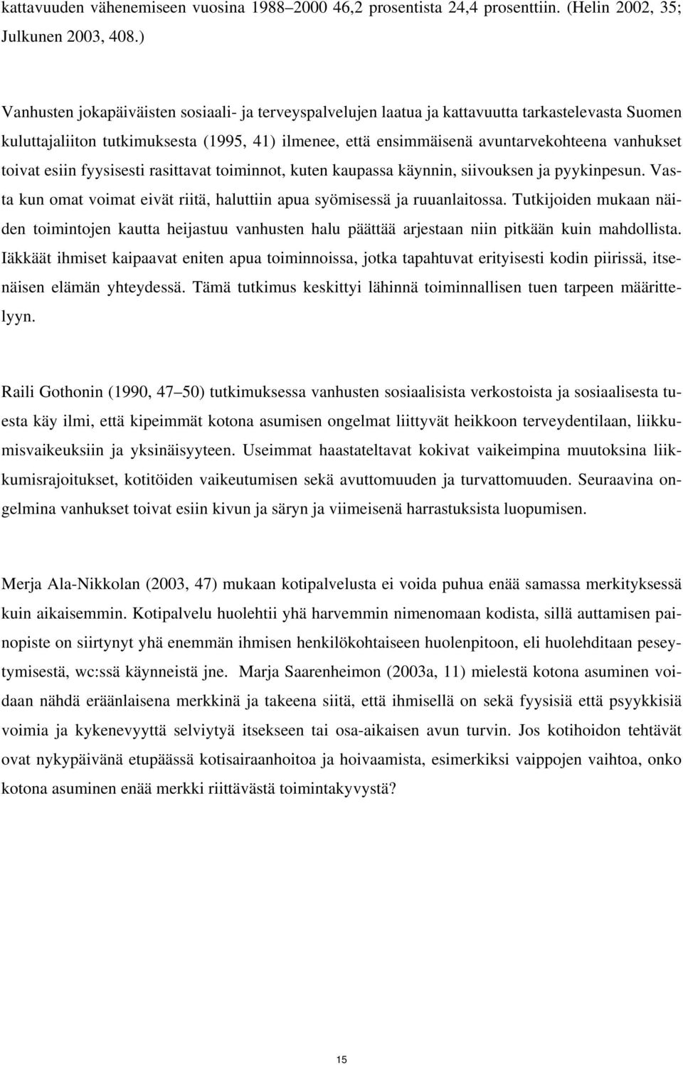 toivat esiin fyysisesti rasittavat toiminnot, kuten kaupassa käynnin, siivouksen ja pyykinpesun. Vasta kun omat voimat eivät riitä, haluttiin apua syömisessä ja ruuanlaitossa.