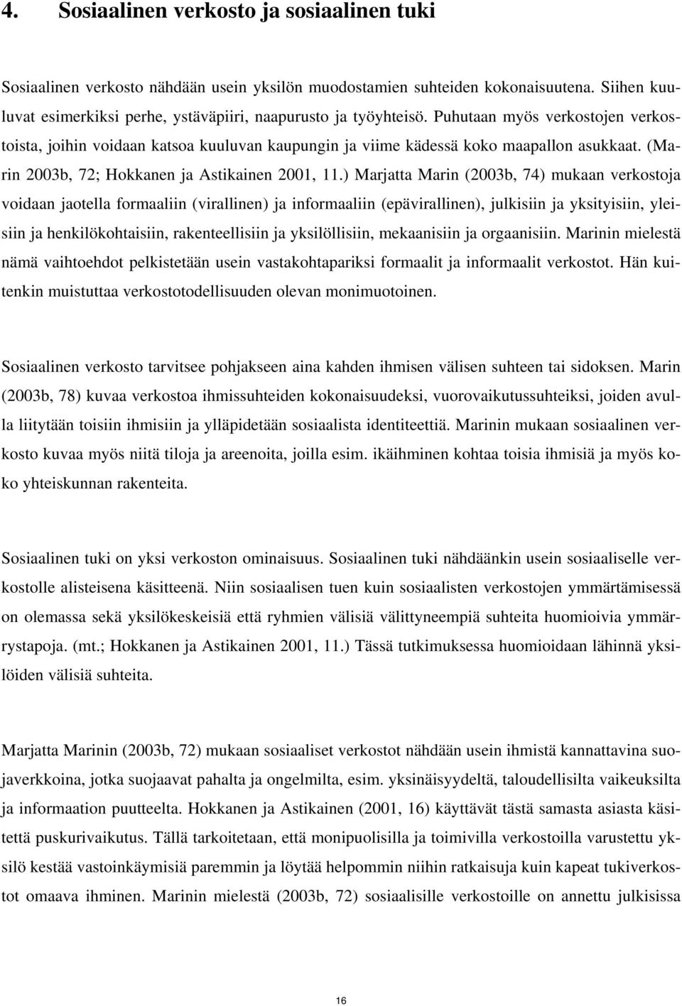 ) Marjatta Marin (2003b, 74) mukaan verkostoja voidaan jaotella formaaliin (virallinen) ja informaaliin (epävirallinen), julkisiin ja yksityisiin, yleisiin ja henkilökohtaisiin, rakenteellisiin ja