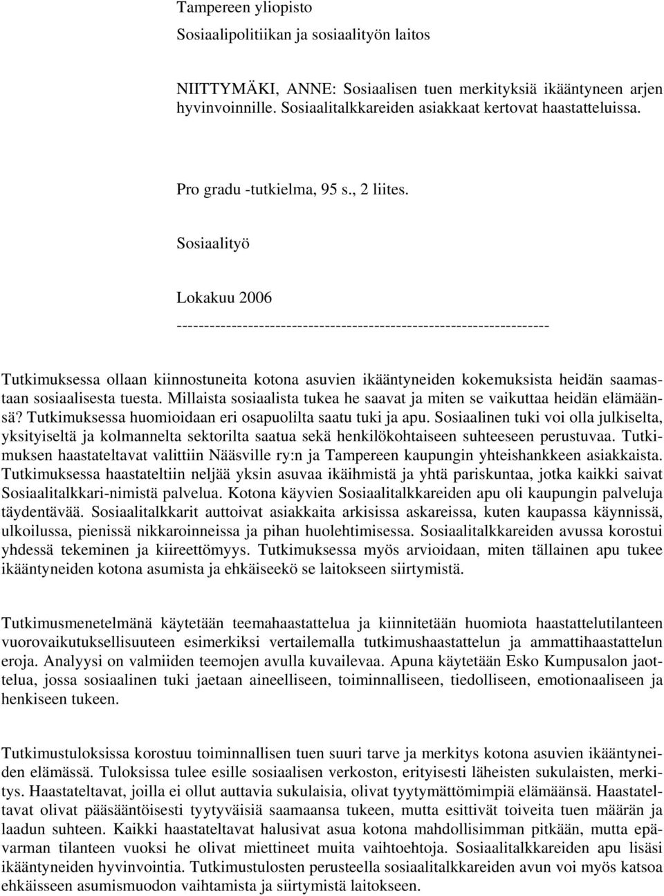 Sosiaalityö Lokakuu 2006 -------------------------------------------------------------------- Tutkimuksessa ollaan kiinnostuneita kotona asuvien ikääntyneiden kokemuksista heidän saamastaan