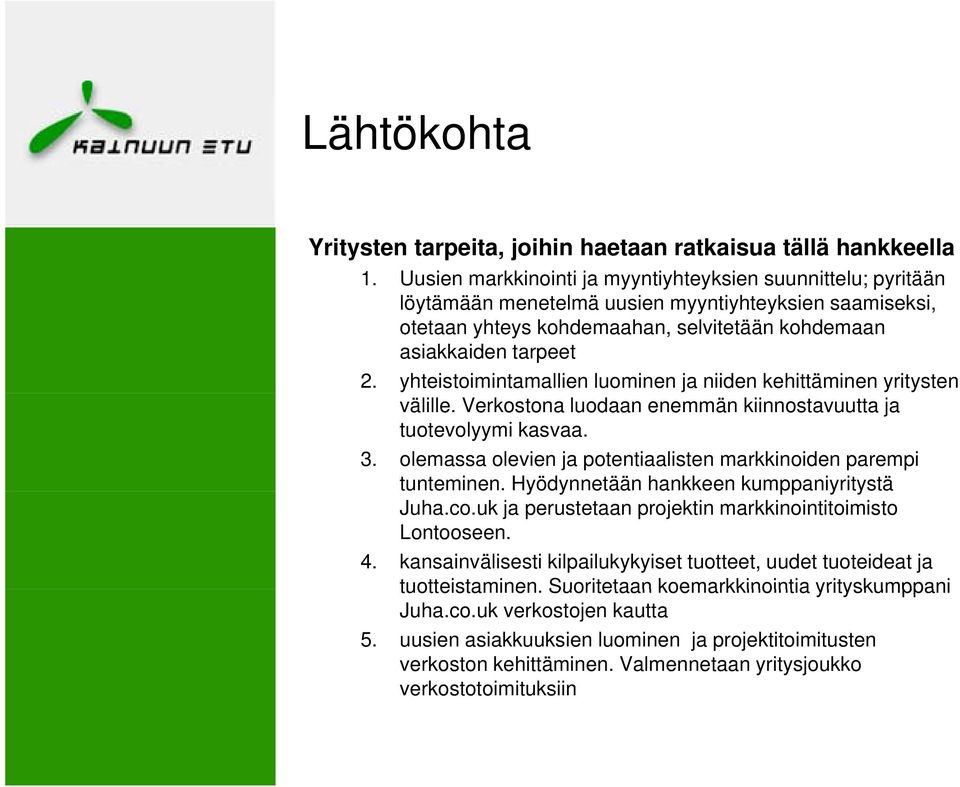 yhteistoimintamallien luominen ja niiden kehittäminen yritysten välille. Verkostona luodaan enemmän kiinnostavuutta ja tuotevolyymi kasvaa. 3.
