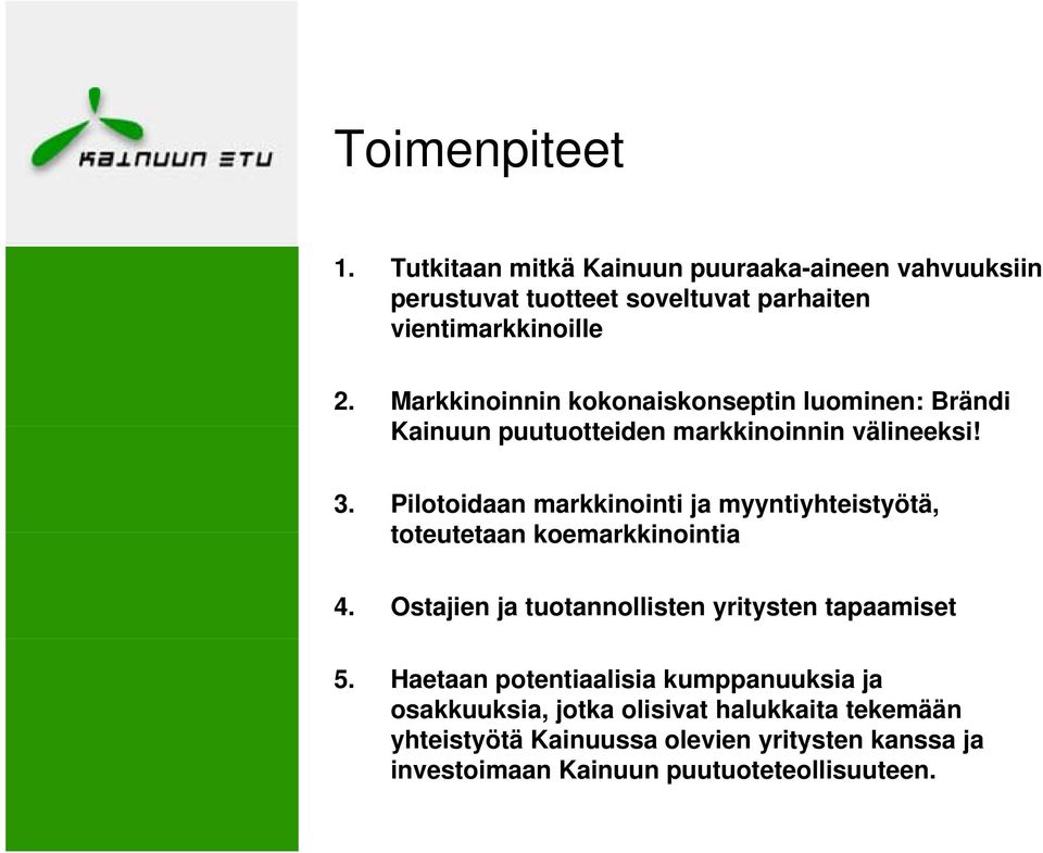 Pilotoidaan markkinointi ja myyntiyhteistyötä, toteutetaan koemarkkinointia 4. Ostajien ja tuotannollisten yritysten tapaamiset 5.