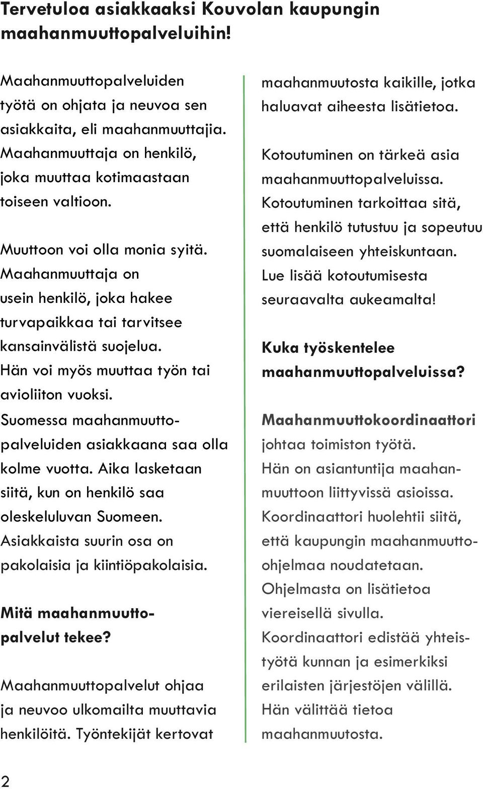 Hän voi myös muuttaa työn tai avioliiton vuoksi. Suomessa maahanmuuttopalveluiden asiakkaana saa olla kolme vuotta. Aika lasketaan siitä, kun on henkilö saa oleskeluluvan Suomeen.