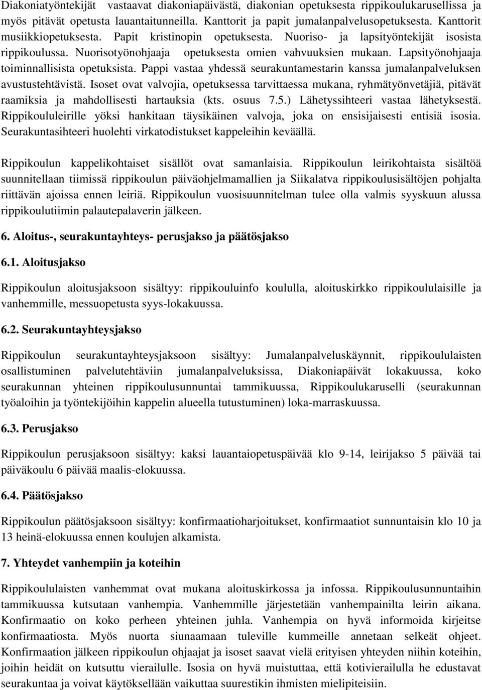 Lapsityönohjaaja toiminnallisista opetuksista. Pappi vastaa yhdessä seurakuntamestarin kanssa jumalanpalveluksen avustustehtävistä.