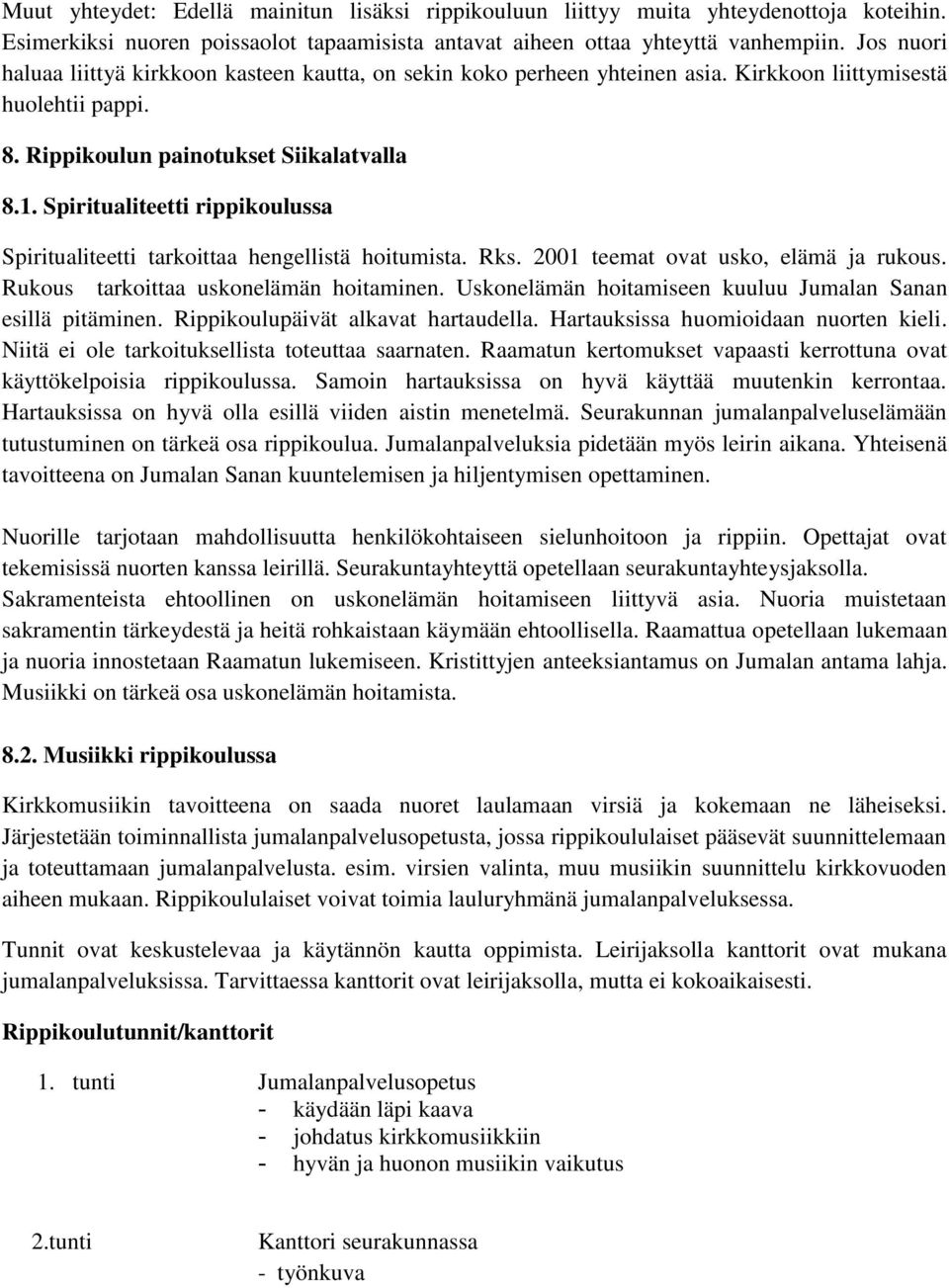 Spiritualiteetti rippikoulussa Spiritualiteetti tarkoittaa hengellistä hoitumista. Rks. 2001 teemat ovat usko, elämä ja rukous. Rukous tarkoittaa uskonelämän hoitaminen.